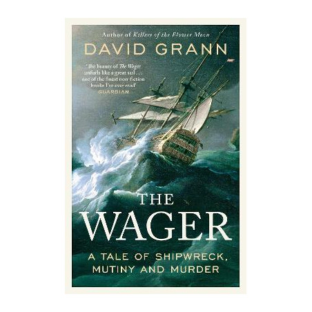 THE WAGER: A TALE OF SHIPWRECK, MUTINY AND MURDER PB